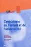 Claire Bouvattier et Elisabeth Thibaud - Gynécologie de l'enfant et de l'adolescente.