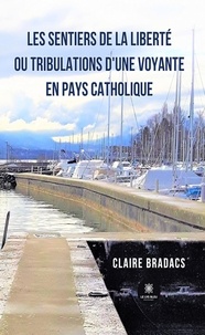Claire Bradacs - Les sentiers de la liberté ou tribulations d'une voyante en pays catholique.