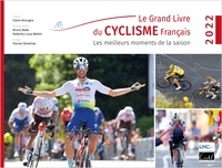 Claire Bricogne et Bruno Bade - Le Grand Livre du Cyclisme Français - Les meilleurs moments de la saison 2022.
