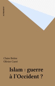 Claire Briere et Olivier Carré - Islam, guerre à l'Occident ?.