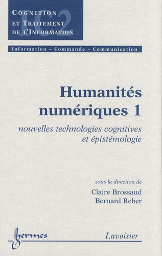 Claire Brossaud et Bernard Reber - Humanités numériques - Volume 1, Nouvelles technologies cognitives et épistémologie.