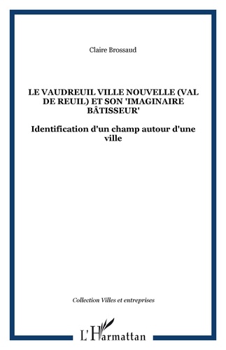 Claire Brossaud - Le Vaudeuil Ville Nouvelle (Val de Reuil)  et son "imaginaire bâtisseur" - Identification d'un champ autour d'une ville.