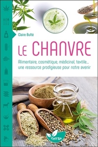 Claire Bulté - Le chanvre - Alimentaire, cosmétique, médicinal, textile... une ressource prodigieuse pour notre avenir.