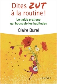 Claire Burel - Dites ZUT à la routine ! - Le guide pratique qui bouscule les habitudes.