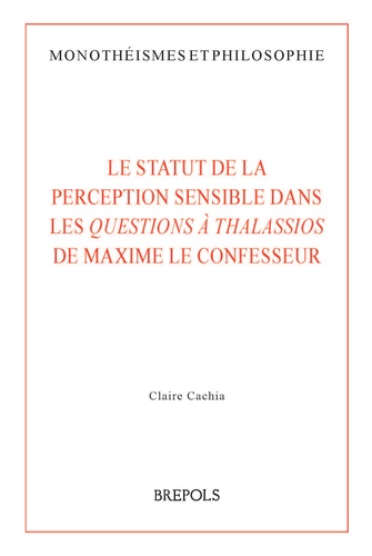 Claire Cachia - Le statut de la perception sensible dans les Questions à Thalassios de Maxime le Confesseur.