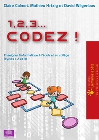 Claire Calmet et Mathieu Hirtzig - 1, 2, 3... codez ! - Enseigner l'informatique à l'école et au collège (cycles 1, 2 et 3).