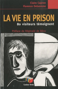 Claire Capron et Florence Delsemme - La vie en prison - 80 visiteurs témoignent.