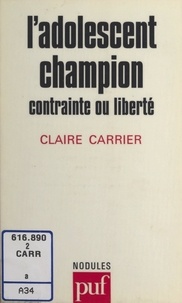 Claire Carrier et Jacques Donzel - L'adolescent champion - Contrainte ou liberté.