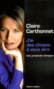 Claire Carthonnet - J'Ai Des Choses A Vous Dire. Une Prostituee Temoigne.