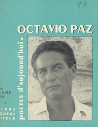 Claire Cea - Octavio Paz - Étude, choix de textes, poèmes inédits, bibliographie, portraits, fac-similés.