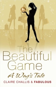Claire Challis et  Fabulous - The Beautiful Game - A WAG's Tale.