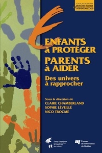 Claire Chamberland et Sophie Léveillé - Enfants à protéger, parents à aider - Des univers à rapprocher.