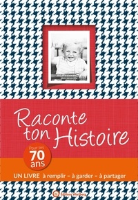 Claire Chamot - Raconte ton histoire - Pour tes 70 ans.