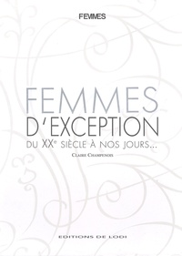 Claire Champenois - Femmes d'exception - Du XXe siècle à nos jours....