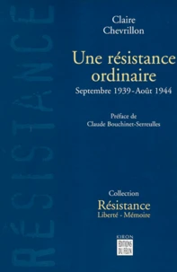 Une Resistance Ordinaire. Septembre 1939-Aout 1944