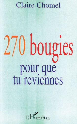 Claire Chomel - 270 bougies pour que tu reviennes - (Ou lettre à sa fille d'une mère qui lutte).