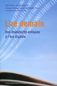 Claire Clivaz et Jérôme Meizoz - Lire demain - Des manuscrits antiques à l'ère digitale.