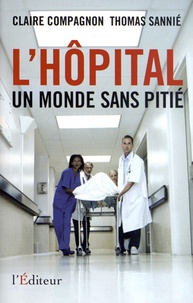 Claire Compagnon et Thomas Sannié - L'hôpital - Un monde sans pitié.