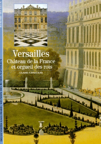 Claire Constans - Versailles. Chateau De La France Et Orgueil Des Rois.