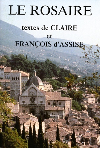  Claire d'Assise et  François d'Assise - Le rosaire - Textes de Claire et François d'Assise.