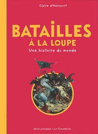 Claire d' Harcourt - Batailles à la loupe - Une histoire du monde.