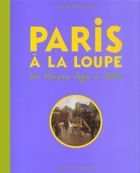 Paris A La Loupe : Du Moyen Age A 1900