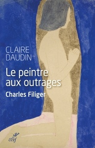 Claire Daudin et  DAUDIN CLAIRE - Le peintre aux outrages - Charles Filiger.