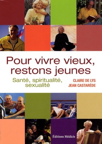 Claire de Lys et Jean Castarède - Pour vivre vieux, restons jeunes - Santé, spiritualité, sexualité.