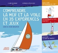 Claire de Nomazy et Clémence Gouy - Comprendre la mer et la voile en 35 expériences et jeux - Guide du jeune navigateur.