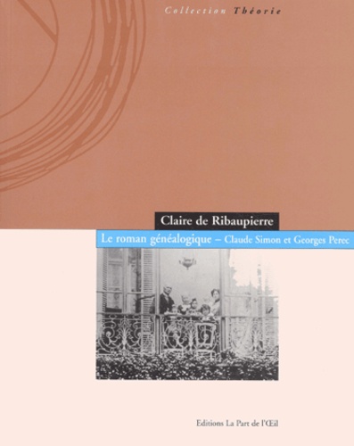 Claire de Ribaupierre - Le roman généalogique. - Claude Simon et George Perec.