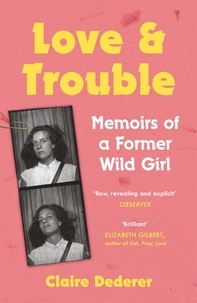 Claire Dederer - Love and Trouble: Memoirs of a Former Wild Girl.