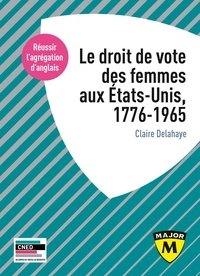 Claire Delahaye - Agrégation anglais : Le droit de vote des femmes aux Etats-Unis, 1776-1965.