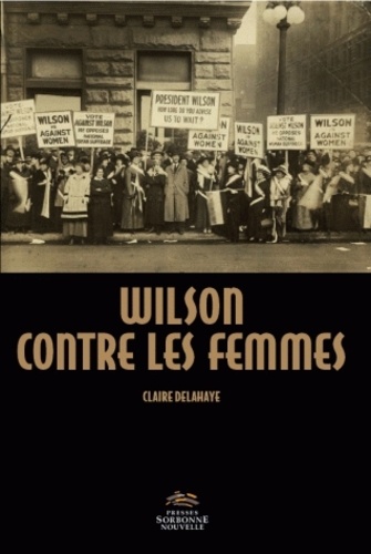 Claire Delahaye - Wilson contre les femmes - Conquérir le droit de vote perspectives nationales et internationales.