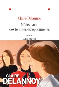 Claire Delannoy - Méfiez-vous des femmes exceptionnelles.