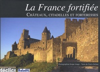 Claire Delbos - La France fortifiée - Châteaux, citadelles et forteresses.