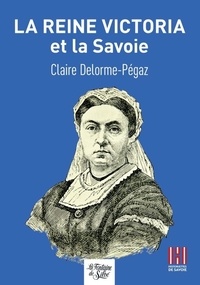 Claire Delorme-Pégaz - La reine Victoria et la Savoie.