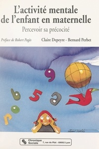 Claire Depeyre et Bernard Perbet - L'activité mentale de l'enfant en maternelle : percevoir sa précocité.