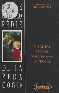 Claire Depeyre et Bernard Perbet - Un autre regard sur l'enfant à l'école.