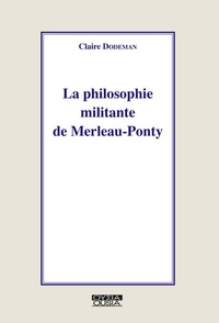 Claire Dodeman - La philosophie militante de Merleau-Ponty.