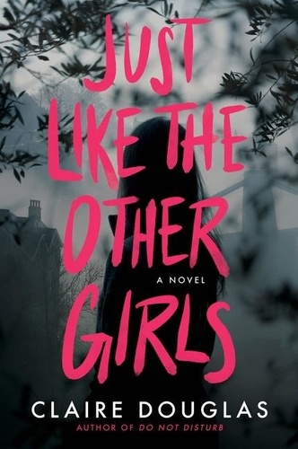 Claire Douglas - Just Like The Other Girls - A Novel.