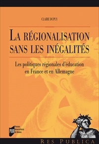 Claire Dupuy - La régionalisation sans les inégalités - Les politiques régionales d'éducation en France et en Allemagne.