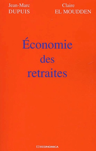 Claire El Moudden et Jean-Marc Dupuis - Economie Des Retraites.
