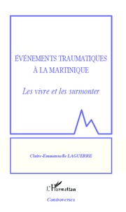 Claire-Emmanuelle Laguerre - Evénements traumatiques à la Martinique - Les vivre et les surmonter.