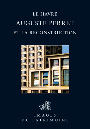 Claire Etienne-Steiner - Le Havre - Auguste Perret et la reconstruction.