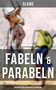 Fabeln &amp; Parabeln: 60 Fantastische Geschichten in einem Band