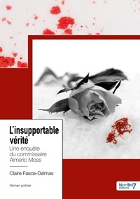 Claire Fasce-Dalmas - L'insupportable vérité - Une enquête du commissaire Aimeric Moss.