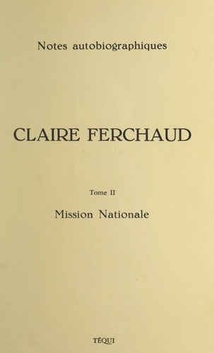 Claire Ferchaud, 1896-1972 (2) Mission nationale. Notes autobiographiques