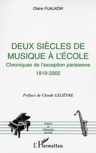 Claire Fijalkow - Deux siècles de musique à l'école - Chroniques de l'exception parisienne (1819-2002).