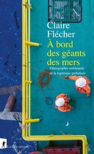 Claire Flecher - A bord des géants des mers - Ethnographie embarquée de la logistique globalisée.