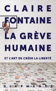 Claire Fontaine - La grève humaine - Et l'art de créer la liberté.